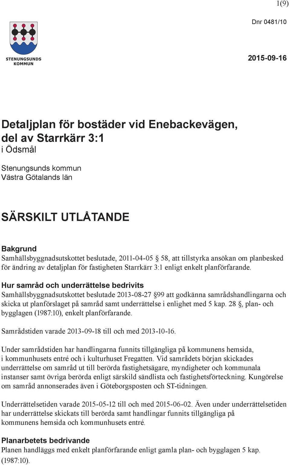 Hur samråd och underrättelse bedrivits Samhällsbyggnadsutskottet beslutade 2013-08-27 99 att godkänna samrådshandlingarna och skicka ut planförslaget på samråd samt underrättelse i enlighet med 5 kap.