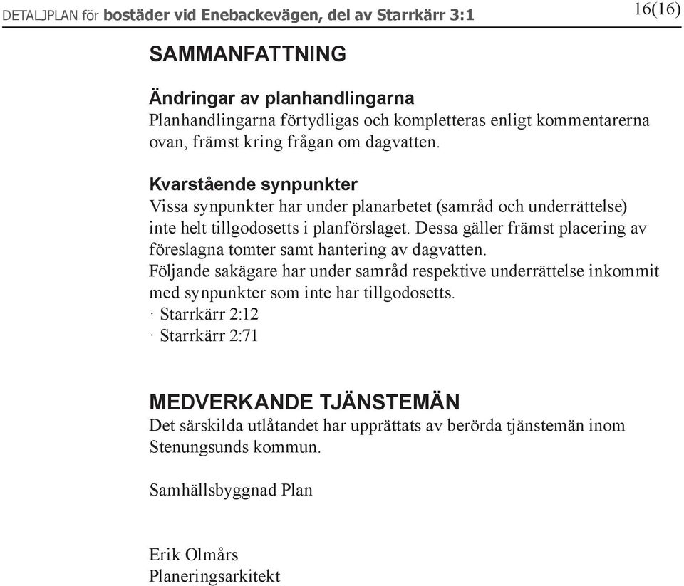 Dessa gäller främst placering av föreslagna tomter samt hantering av dagvatten.