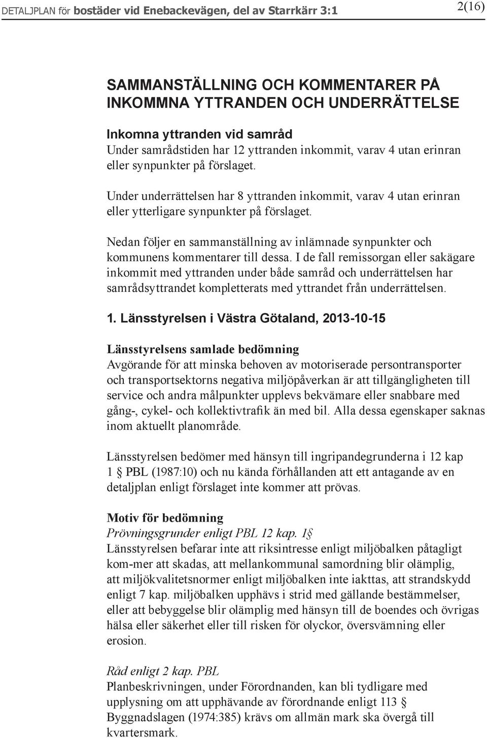 Nedan följer en sammanställning av inlämnade synpunkter och kommunens kommentarer till dessa.
