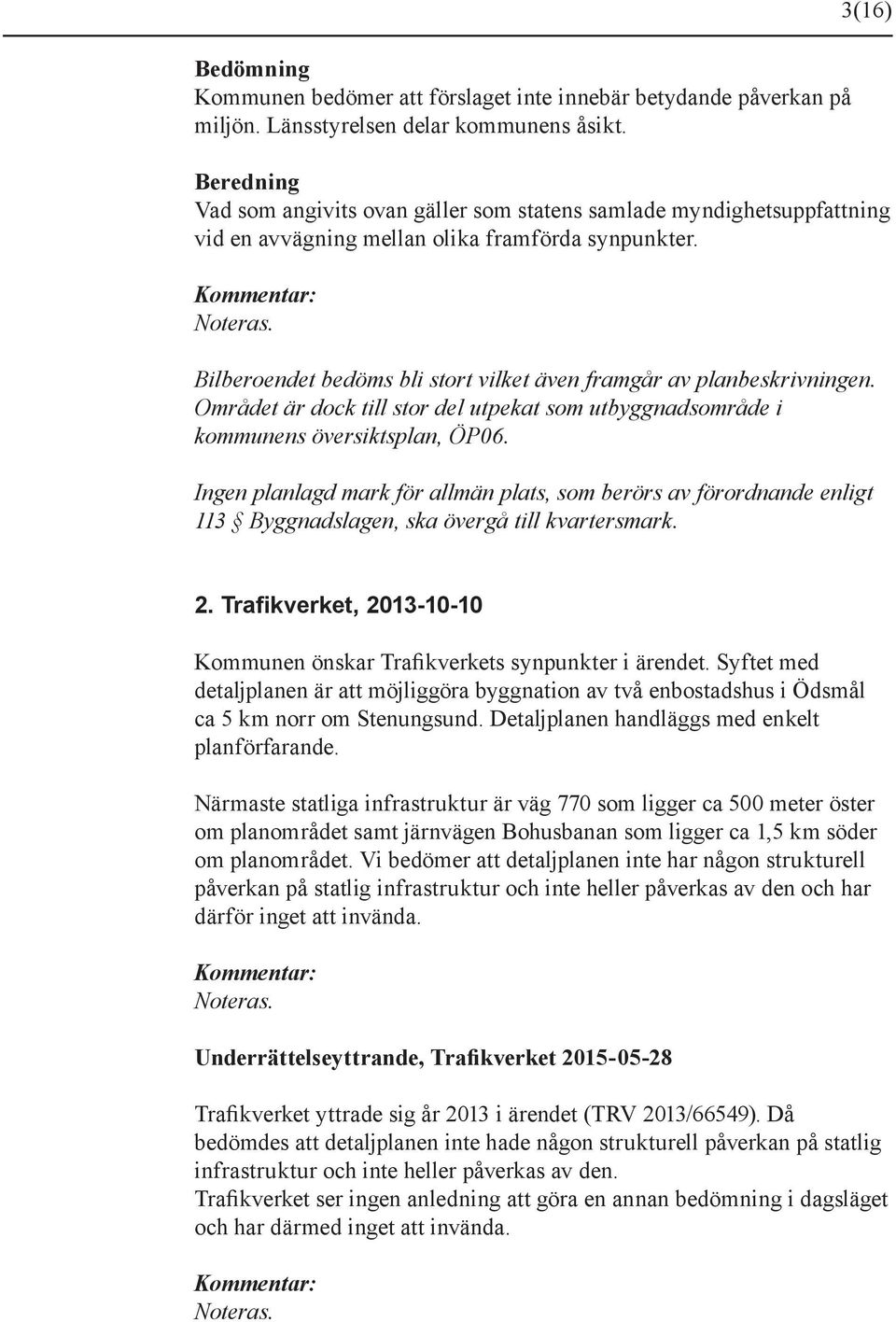 Bilberoendet bedöms bli stort vilket även framgår av planbeskrivningen. Området är dock till stor del utpekat som utbyggnadsområde i kommunens översiktsplan, ÖP06.