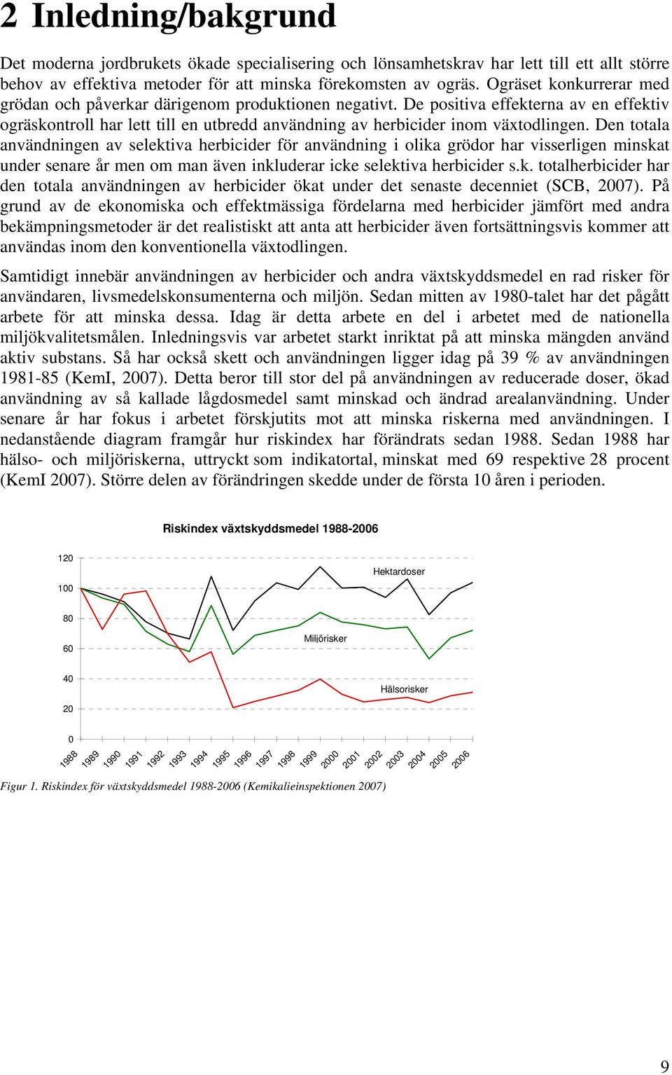 Den totala användningen av selektiva herbicider för användning i olika grödor har visserligen minskat under senare år men om man även inkluderar icke selektiva herbicider s.k. totalherbicider har den totala användningen av herbicider ökat under det senaste decenniet (SCB, 2007).