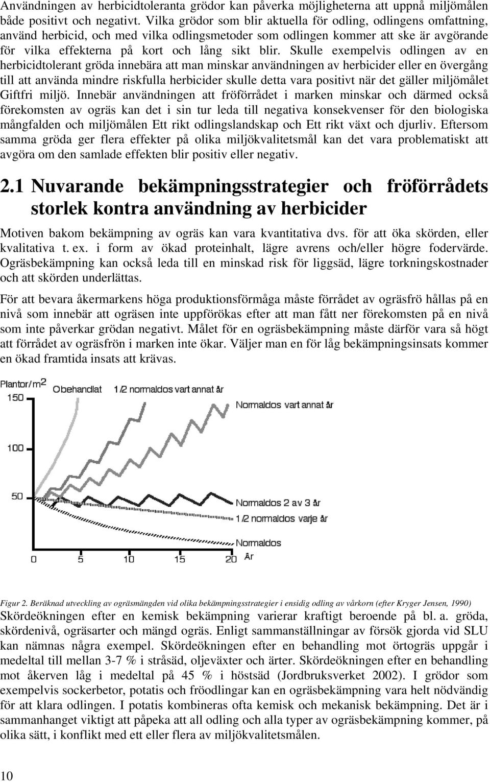 Skulle exempelvis odlingen av en herbicidtolerant gröda innebära att man minskar användningen av herbicider eller en övergång till att använda mindre riskfulla herbicider skulle detta vara positivt