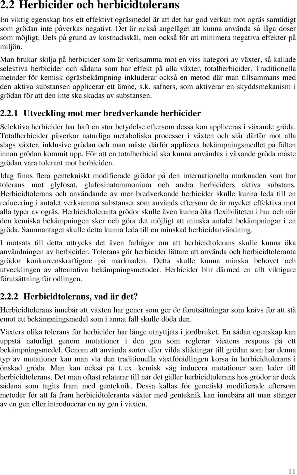 Man brukar skilja på herbicider som är verksamma mot en viss kategori av växter, så kallade selektiva herbicider och sådana som har effekt på alla växter, totalherbicider.