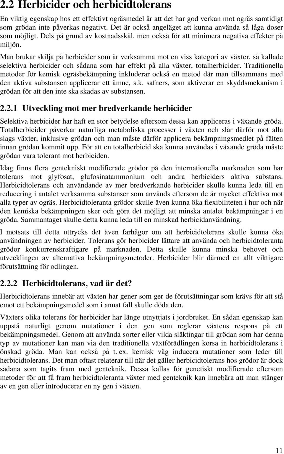 Man brukar skilja på herbicider som är verksamma mot en viss kategori av växter, så kallade selektiva herbicider och sådana som har effekt på alla växter, totalherbicider.