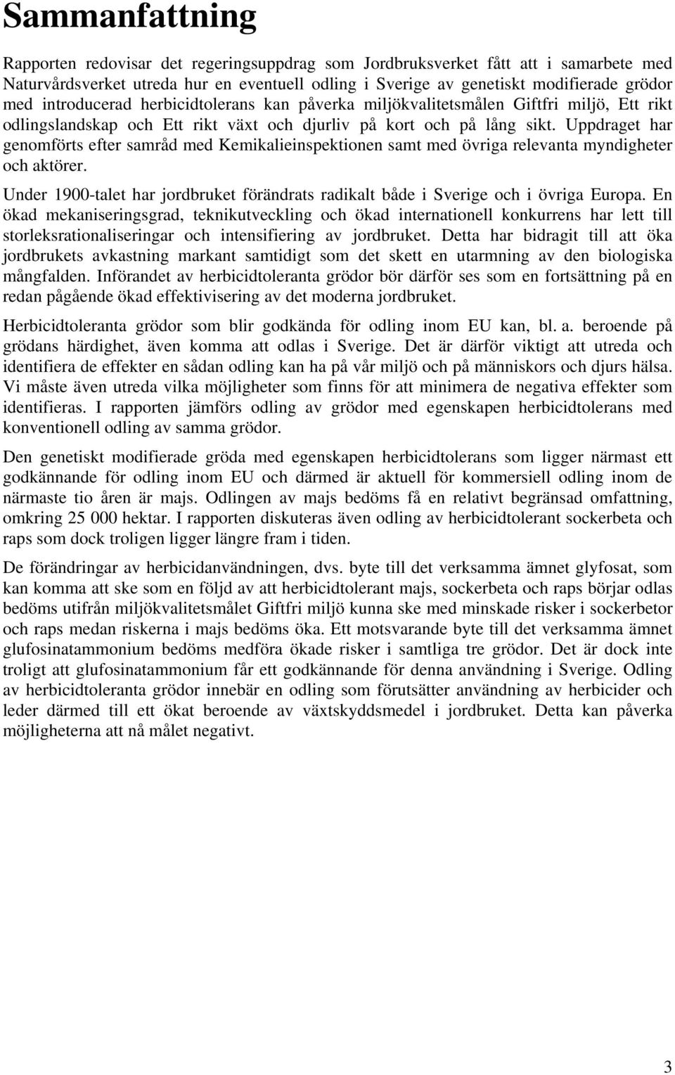 Uppdraget har genomförts efter samråd med Kemikalieinspektionen samt med övriga relevanta myndigheter och aktörer.