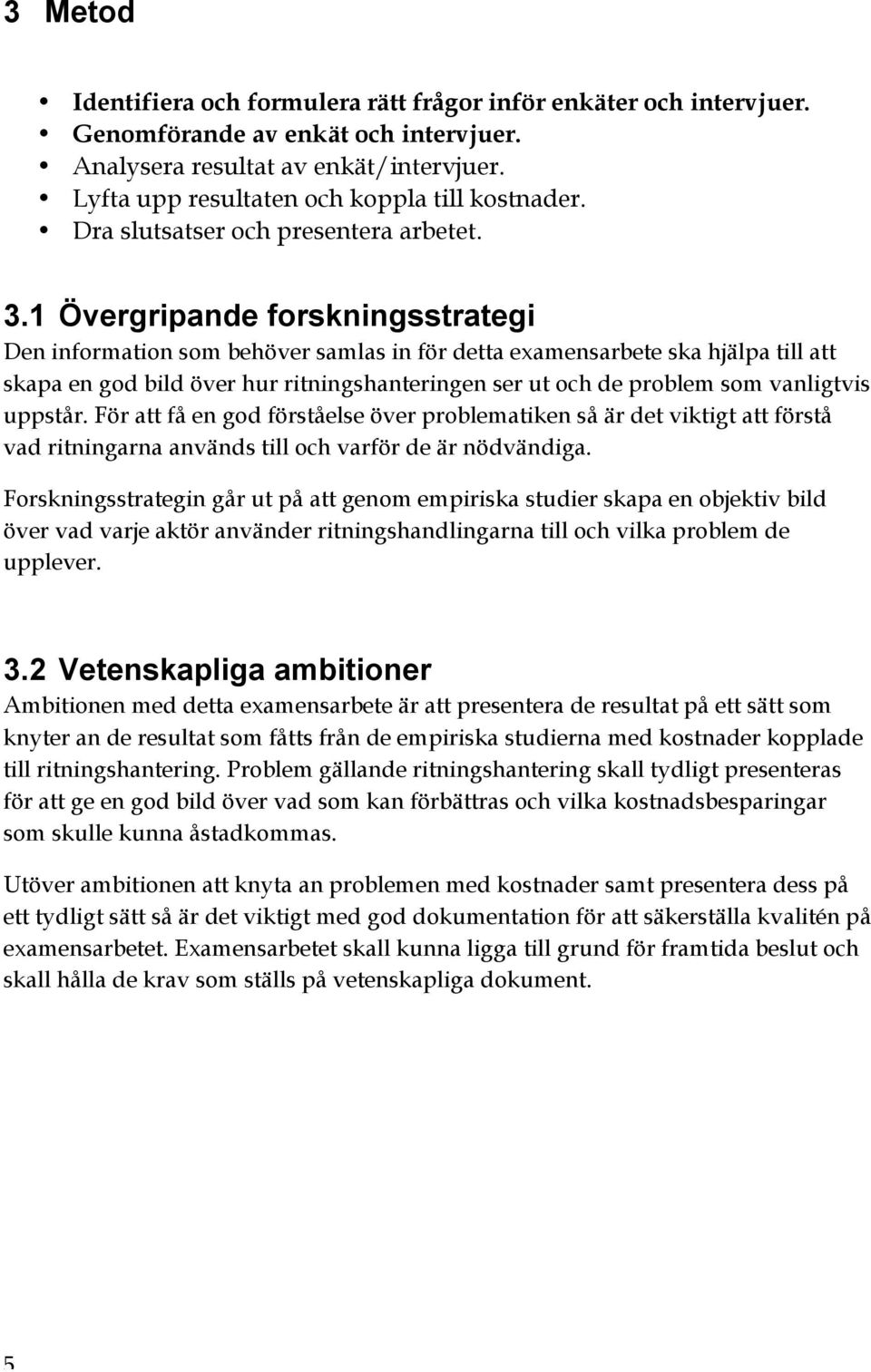 1 Övergripande forskningsstrategi Den information som behöver samlas in för detta examensarbete ska hjälpa till att skapa en god bild över hur ritningshanteringen ser ut och de problem som vanligtvis