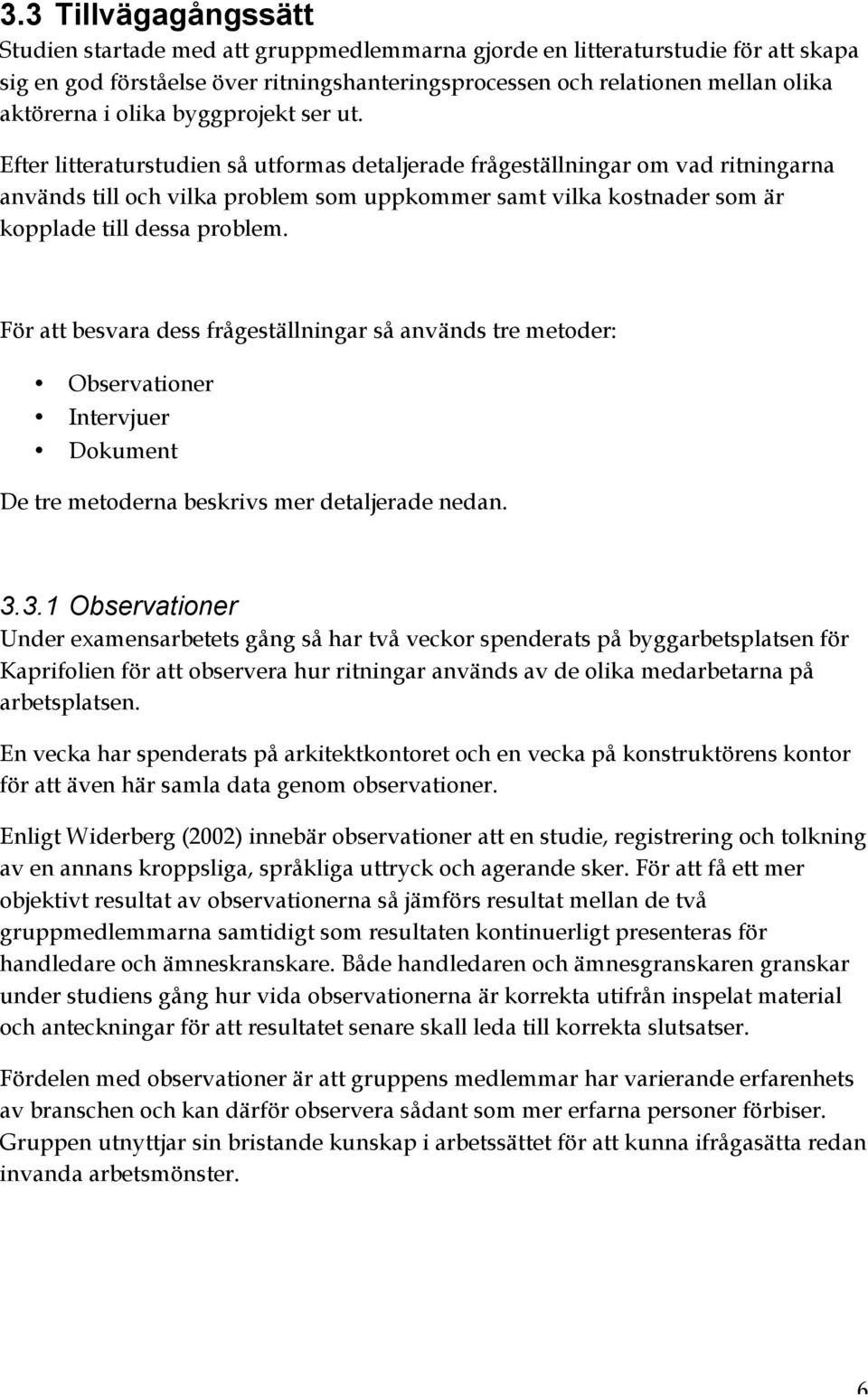 Efter litteraturstudien så utformas detaljerade frågeställningar om vad ritningarna används till och vilka problem som uppkommer samt vilka kostnader som är kopplade till dessa problem.