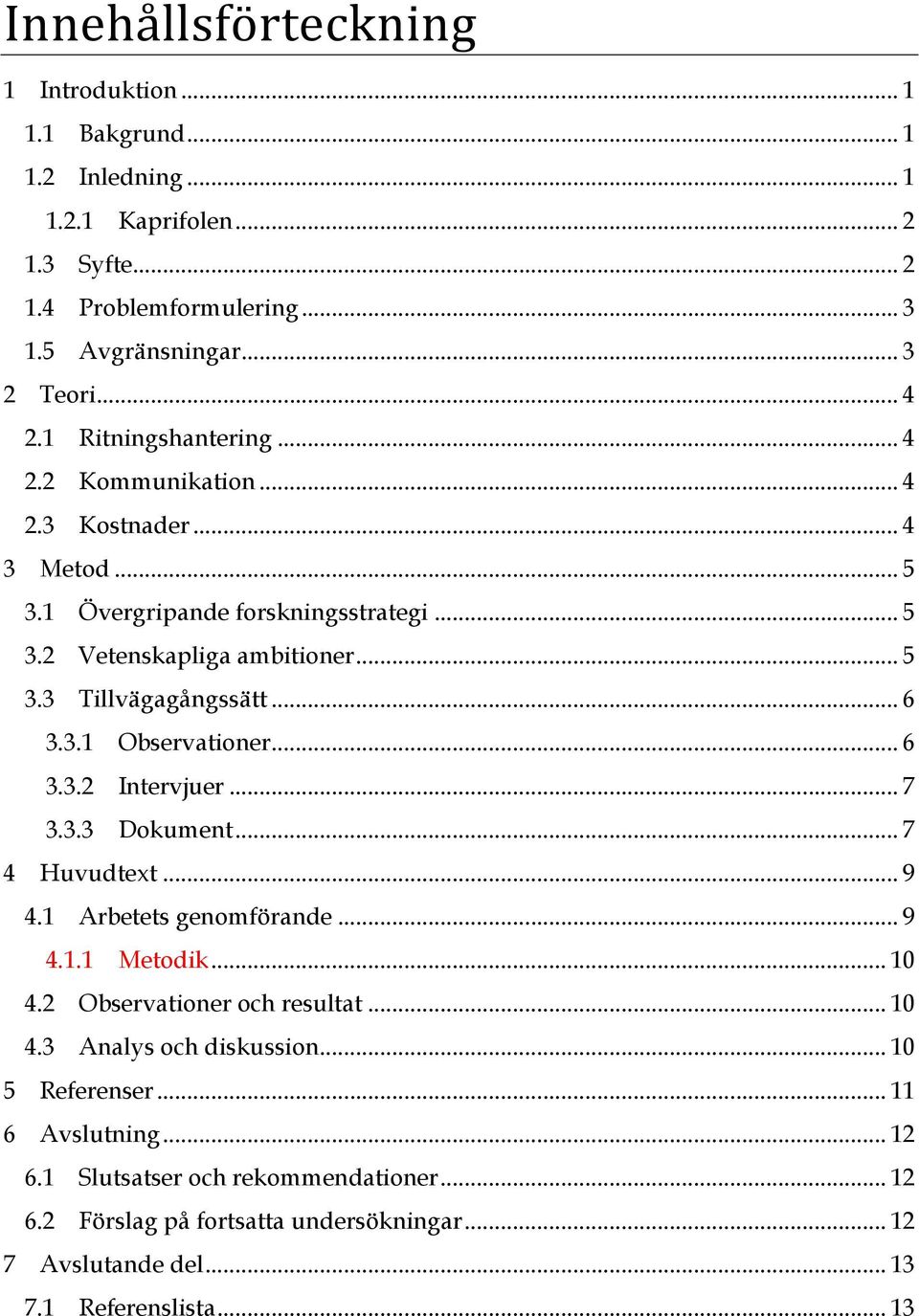 3.1 Observationer... 6 3.3.2 Intervjuer... 7 3.3.3 Dokument... 7 4 Huvudtext... 9 4.1 Arbetets genomförande... 9 4.1.1 Metodik... 10 4.2 Observationer och resultat... 10 4.3 Analys och diskussion.