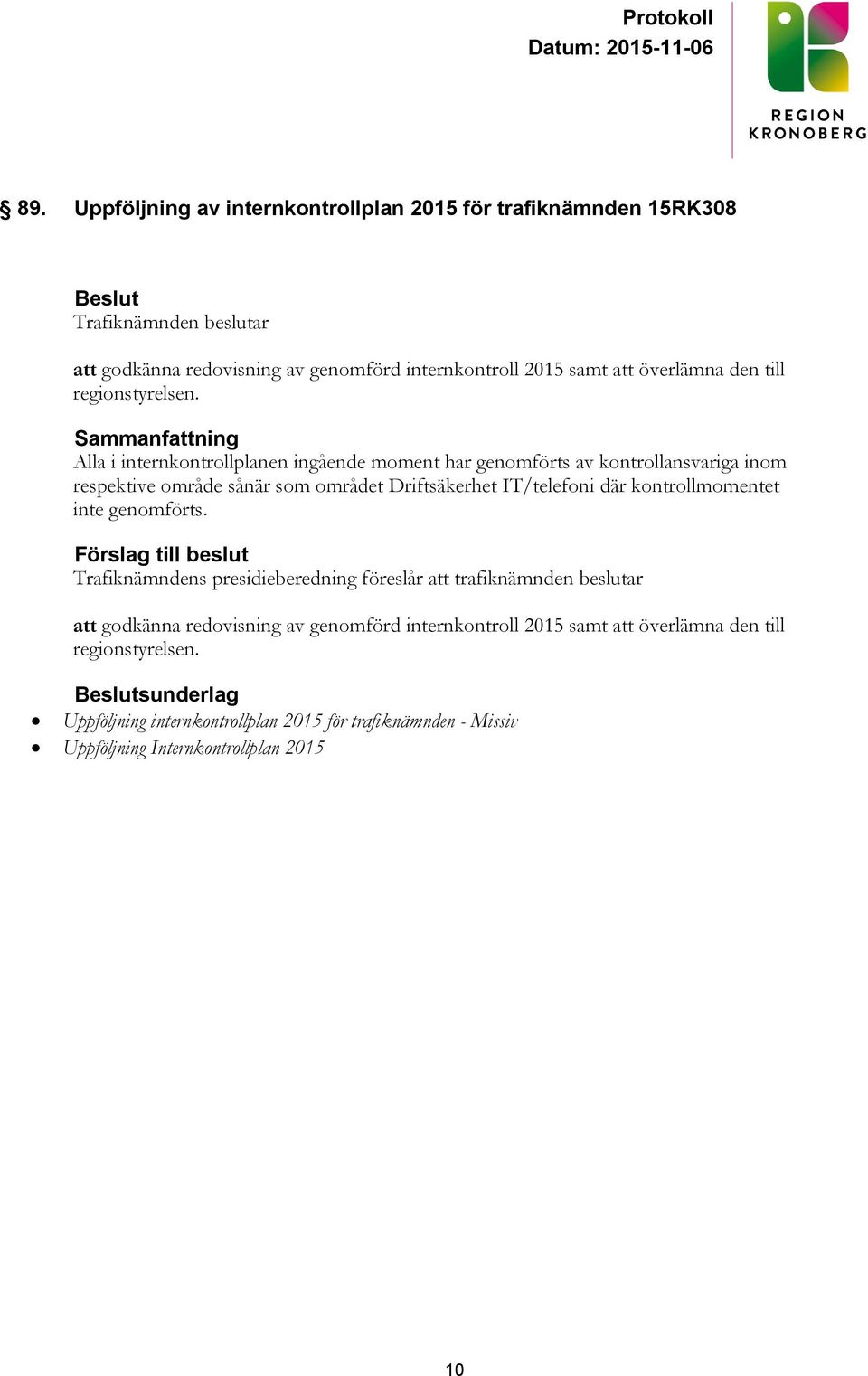 Alla i internkontrollplanen ingående moment har genomförts av kontrollansvariga inom respektive område sånär som området Driftsäkerhet IT/telefoni där