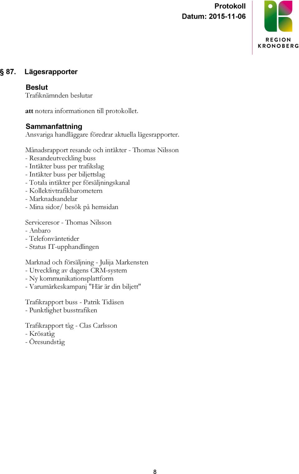 Kollektivtrafikbarometern - Marknadsandelar - Mina sidor/ besök på hemsidan Serviceresor - Thomas Nilsson - Anbaro - Telefonväntetider - Status IT-upphandlingen Marknad och