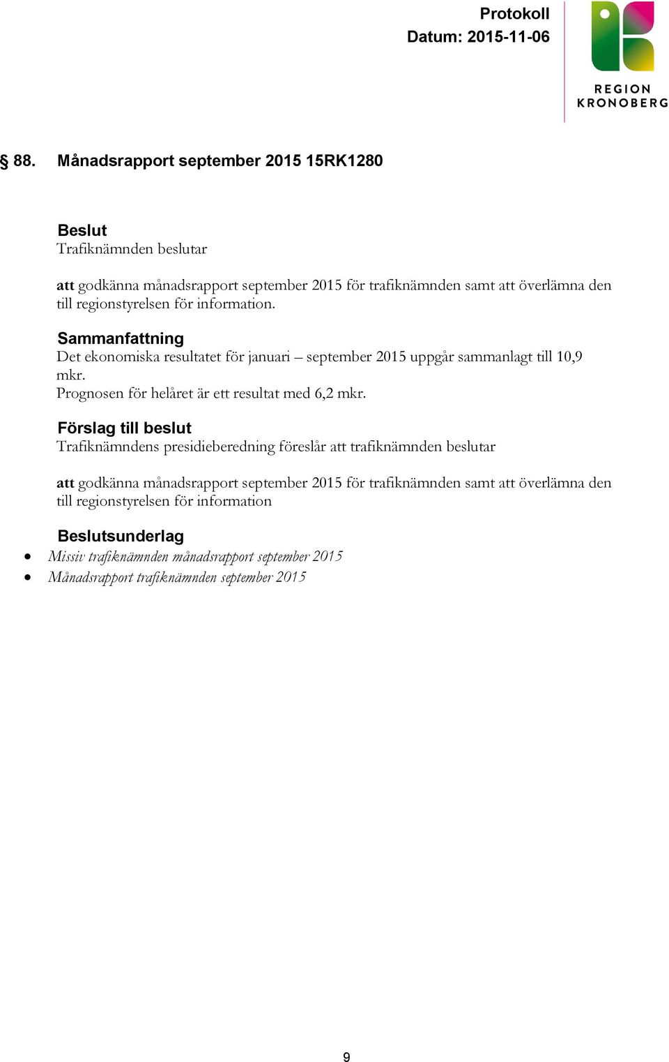 Förslag till beslut Trafiknämndens presidieberedning föreslår att trafiknämnden beslutar att godkänna månadsrapport september 2015 för trafiknämnden samt