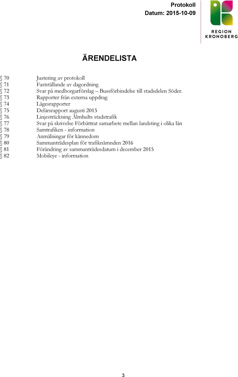 73 Rapporter från externa uppdrag 74 Lägesrapporter 75 Delårsrapport augusti 2015 76 Linjesträckning Älmhults stadstrafik 77