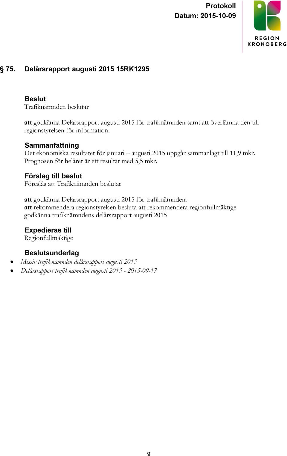 Föreslås att att godkänna Delårsrapport augusti 2015 för trafiknämnden.