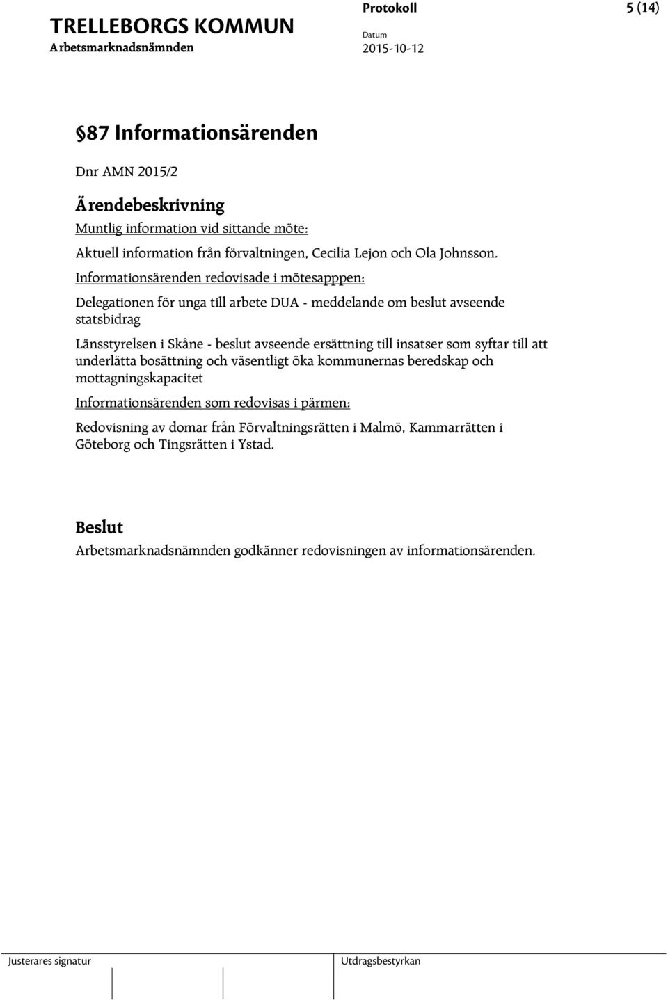 avseende ersättning till insatser som syftar till att underlätta bosättning och väsentligt öka kommunernas beredskap och mottagningskapacitet Informationsärenden som