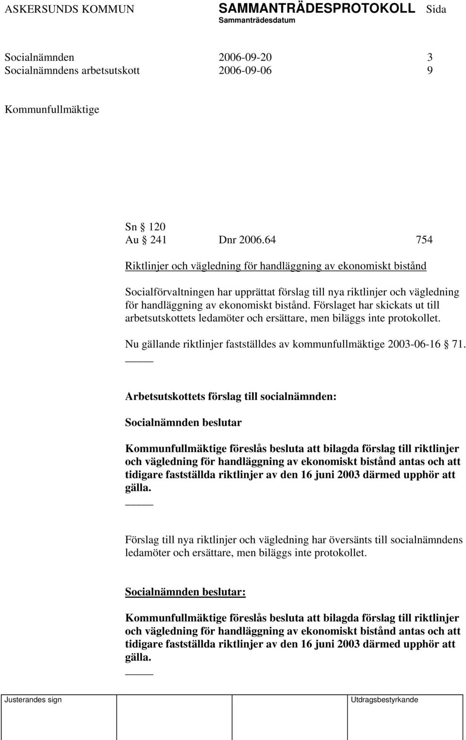 Förslaget har skickats ut till arbetsutskottets ledamöter och ersättare, men biläggs inte protokollet. Nu gällande riktlinjer fastställdes av kommunfullmäktige 2003-06-16 71.