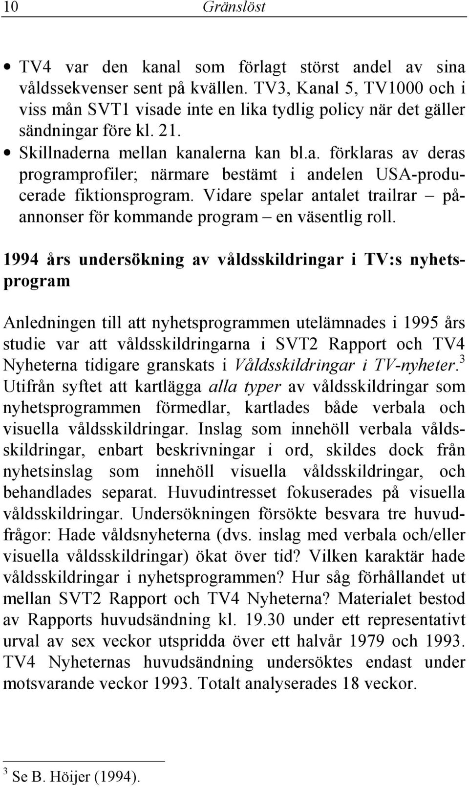 Vidare spelar antalet trailrar påannonser för kommande program en väsentlig roll.