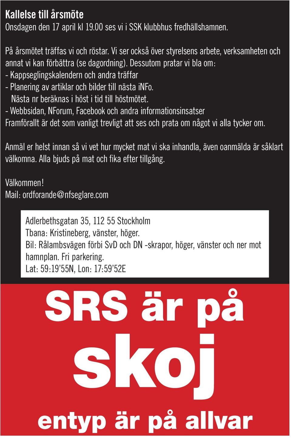 Dessutom pratar vi bla om: - Kappseglingskalendern och andra träffar - Planering av artiklar och bilder till nästa info. Nästa nr beräknas i höst i tid till höstmötet.