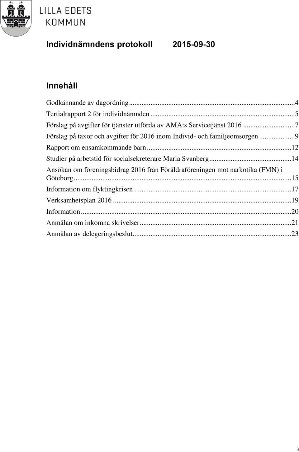 .. 7 Förslag på taxor och avgifter för 2016 inom Individ- och familjeomsorgen... 9 Rapport om ensamkommande barn.