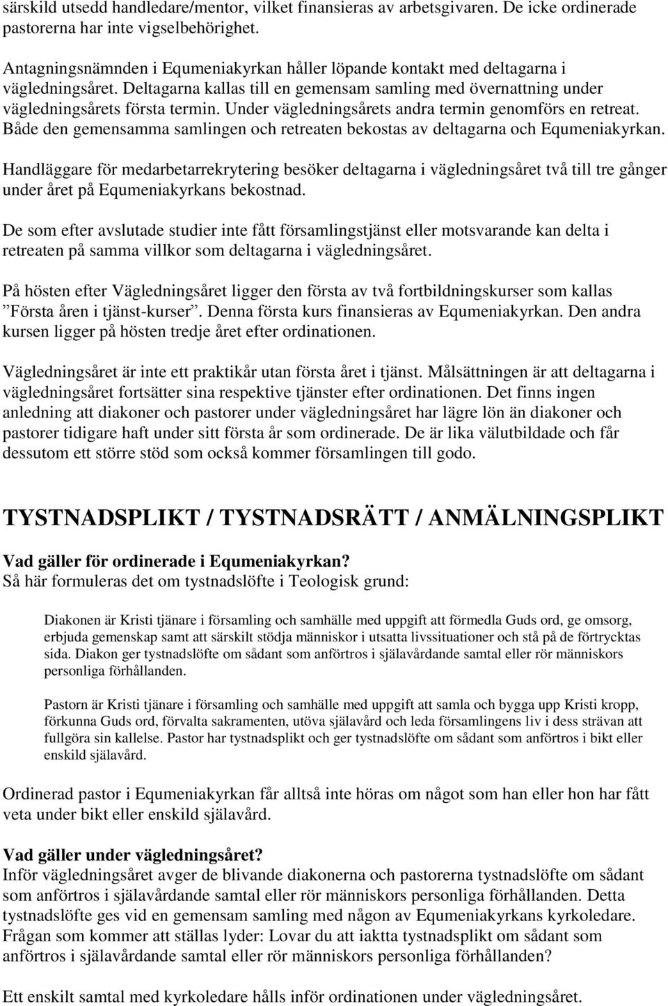 Under vägledningsårets andra termin genomförs en retreat. Både den gemensamma samlingen och retreaten bekostas av deltagarna och Equmeniakyrkan.