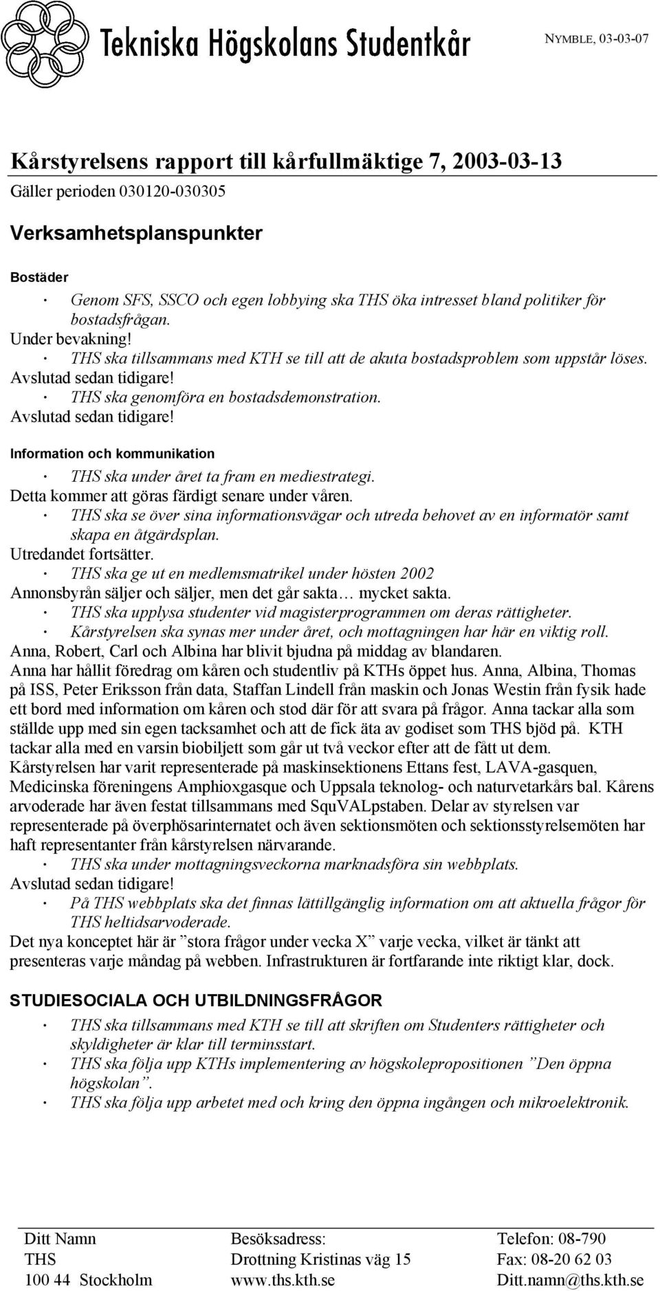 Avslutad sedan tidigare! Information och kommunikation THS ska under året ta fram en mediestrategi. Detta kommer att göras färdigt senare under våren.