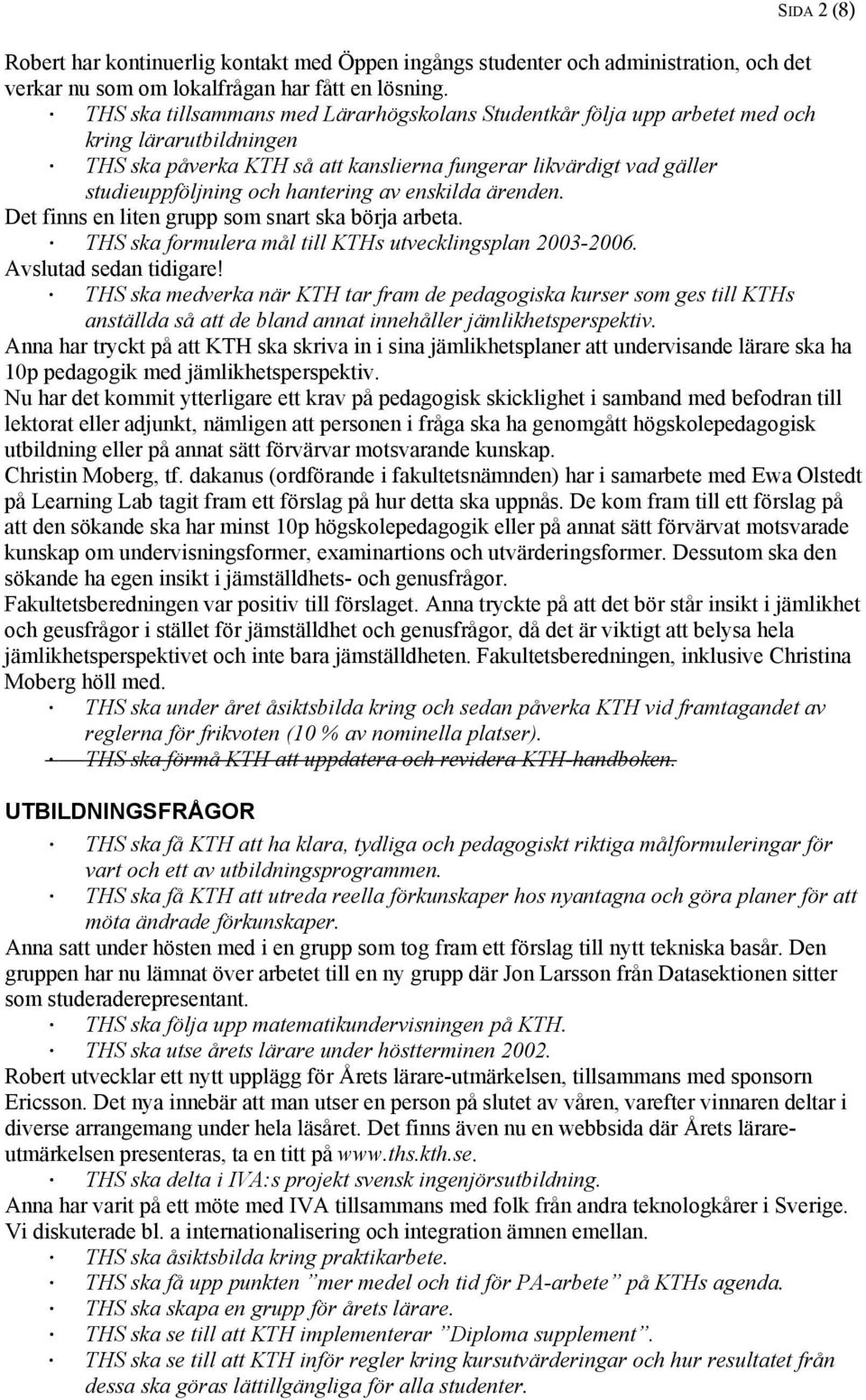 hantering av enskilda ärenden. Det finns en liten grupp som snart ska börja arbeta. THS ska formulera mål till KTHs utvecklingsplan 2003-2006. Avslutad sedan tidigare!