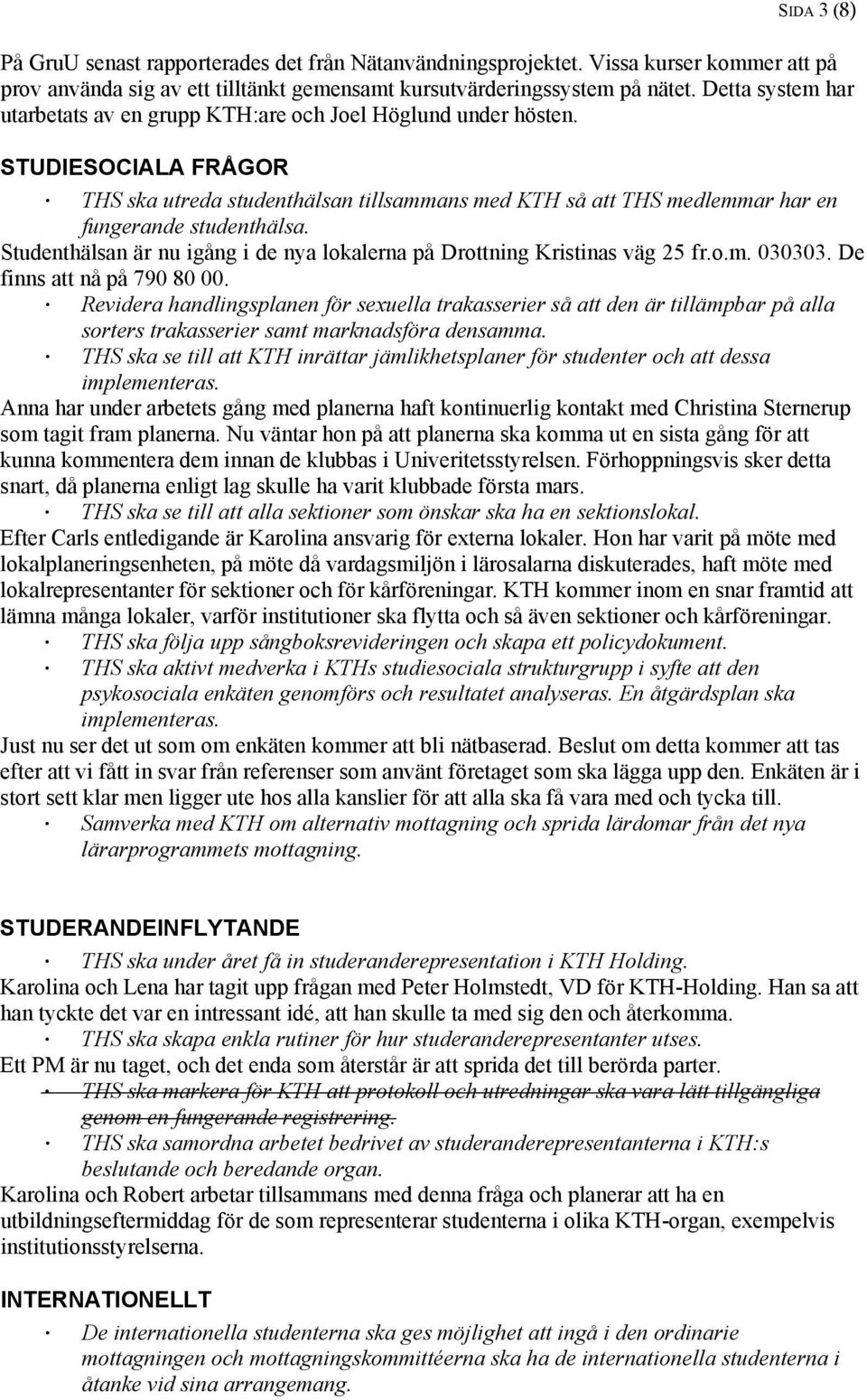 STUDIESOCIALA FRÅGOR THS ska utreda studenthälsan tillsammans med KTH så att THS medlemmar har en fungerande studenthälsa.