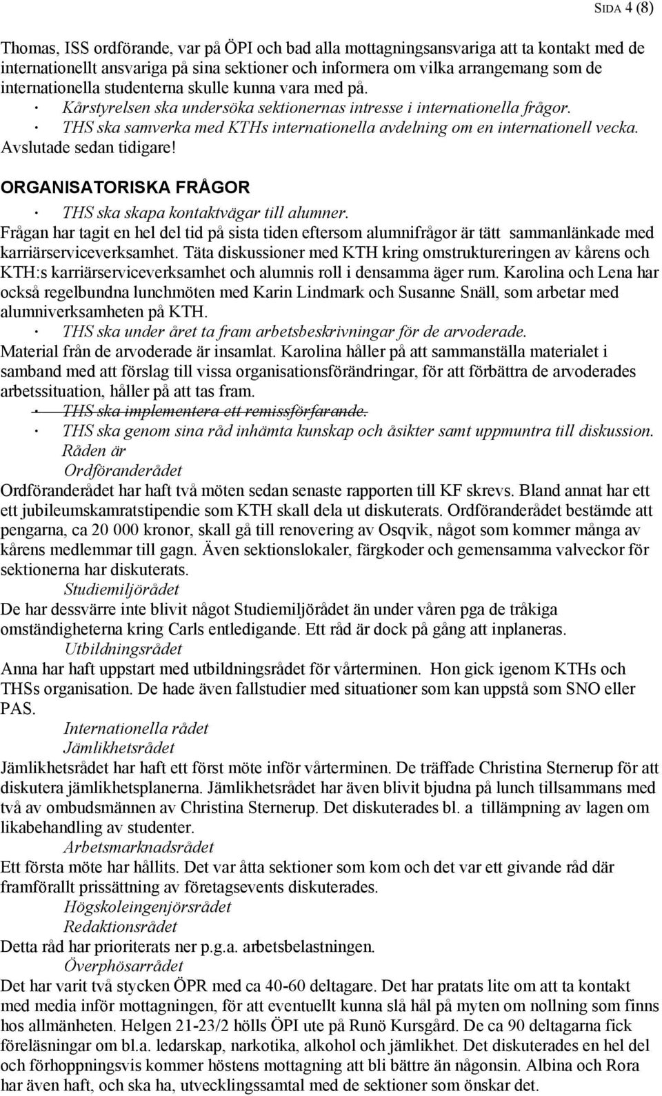 THS ska samverka med KTHs internationella avdelning om en internationell vecka. Avslutade sedan tidigare! ORGANISATORISKA FRÅGOR THS ska skapa kontaktvägar till alumner.