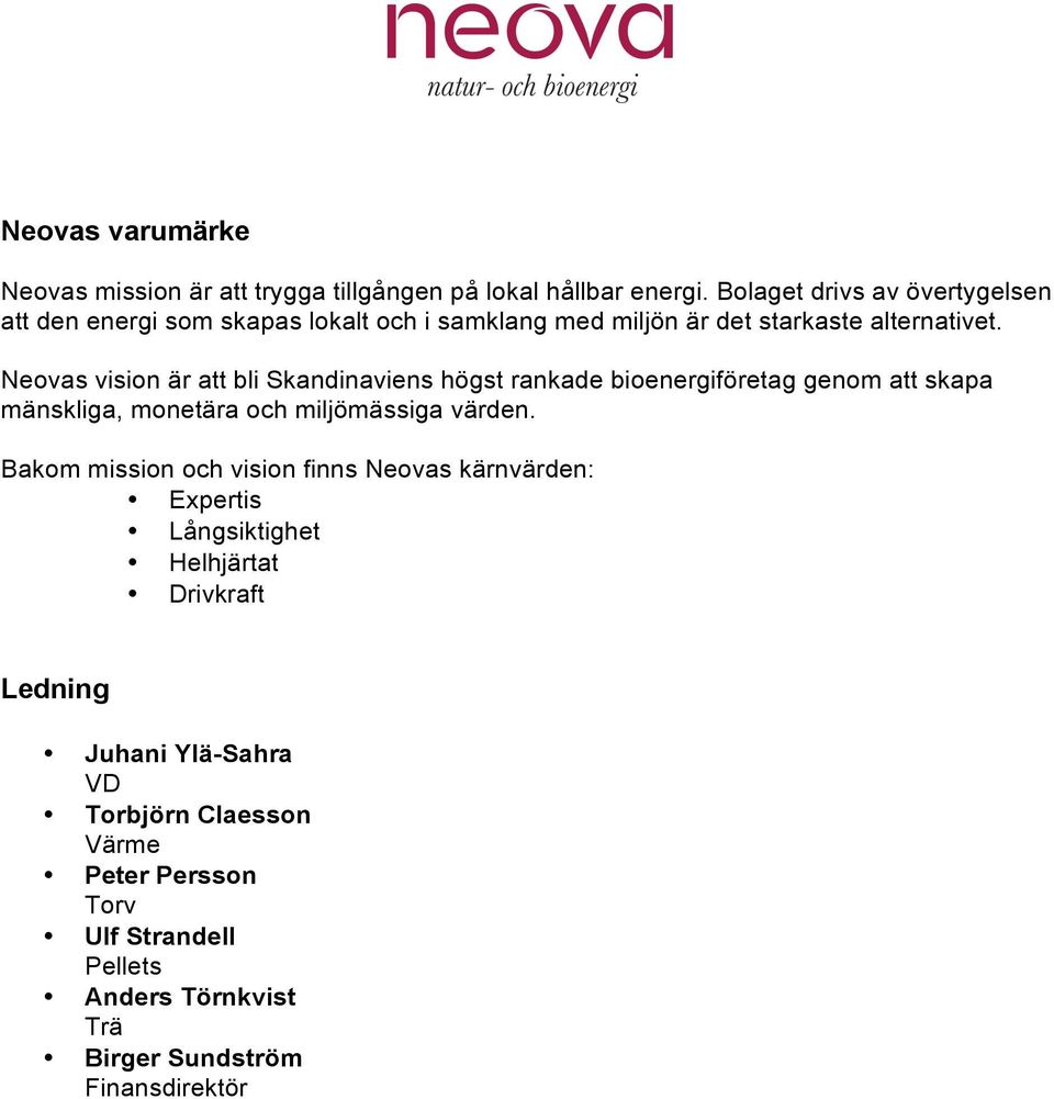 Neovas vision är att bli Skandinaviens högst rankade bioenergiföretag genom att skapa mänskliga, monetära och miljömässiga värden.