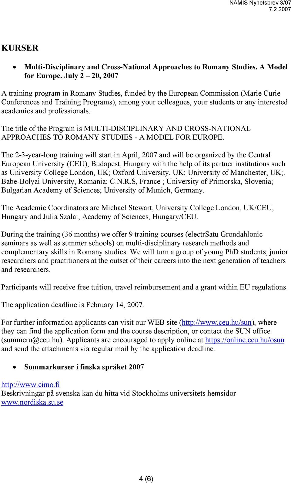 academics and professionals. The title of the Program is MULTI-DISCIPLINARY AND CROSS-NATIONAL APPROACHES TO ROMANY STUDIES - A MODEL FOR EUROPE.