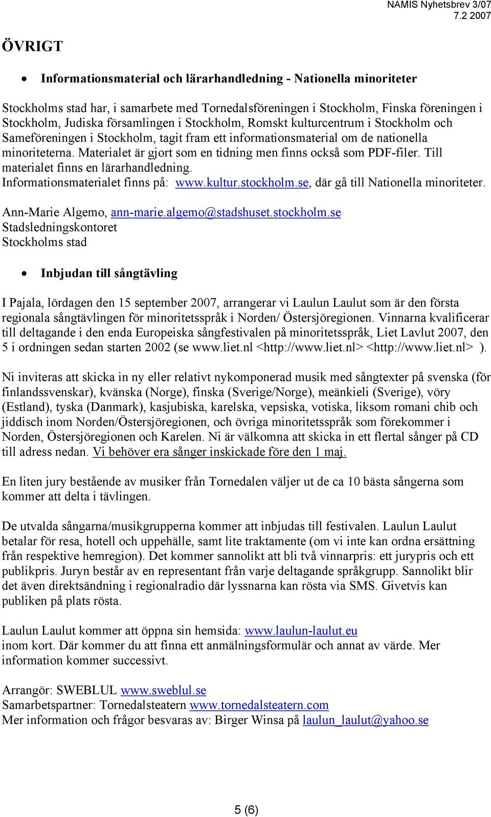 Materialet är gjort som en tidning men finns också som PDF-filer. Till materialet finns en lärarhandledning. Informationsmaterialet finns på: www.kultur.stockholm.