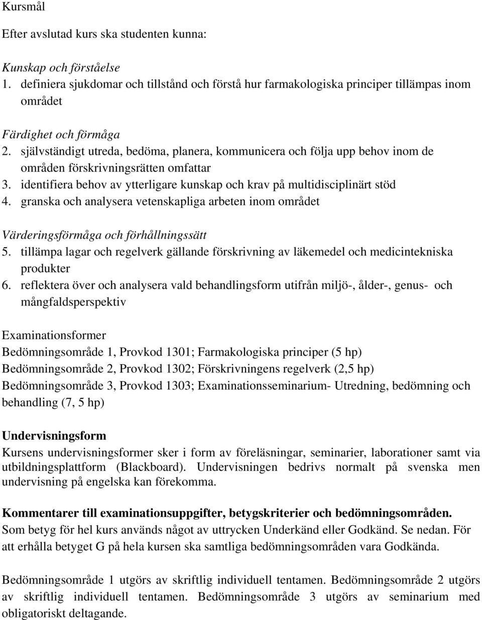 granska och analysera vetenskapliga arbeten inom området Värderingsförmåga och förhållningssätt 5. tillämpa lagar och regelverk gällande förskrivning av läkemedel och medicintekniska produkter 6.