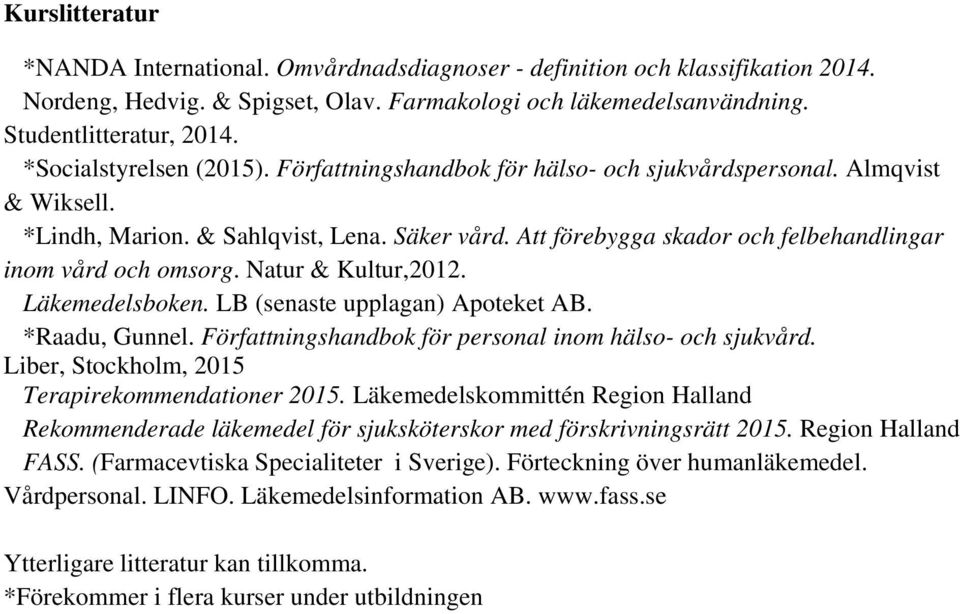 Att förebygga skador och felbehandlingar inom vård och omsorg. Natur & Kultur,2012. Läkemedelsboken. LB (senaste upplagan) Apoteket AB. *Raadu, Gunnel.