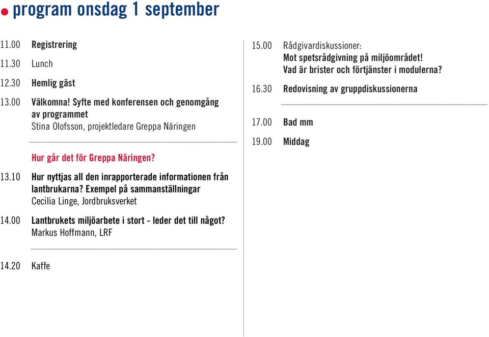 10 Hur nyttjas all den inrapporterade informationen från lantbrukarna? Exempel på sammanställningar Cecilia Linge, Jordbruksverket 14.