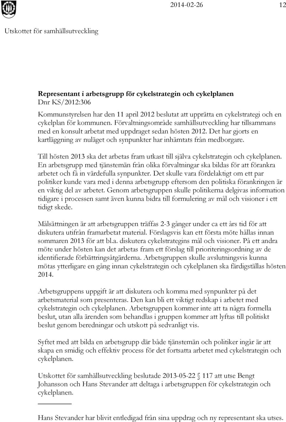 Till hösten 2013 ska det arbetas fram utkast till själva cykelstrategin och cykelplanen.
