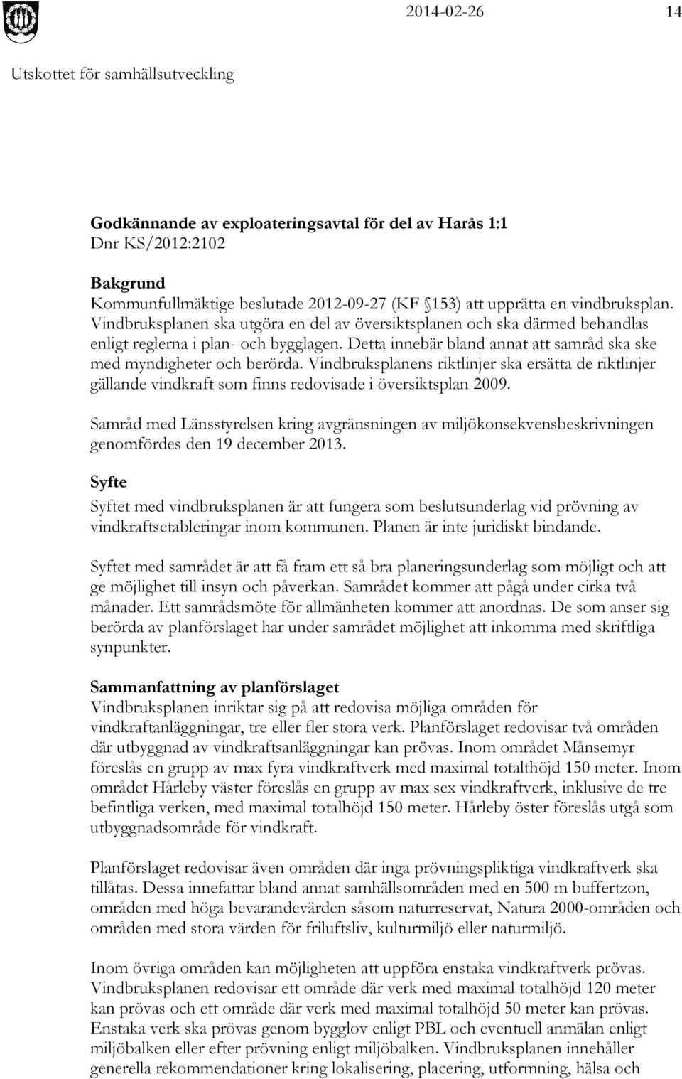Vindbruksplanens riktlinjer ska ersätta de riktlinjer gällande vindkraft som finns redovisade i översiktsplan 2009.