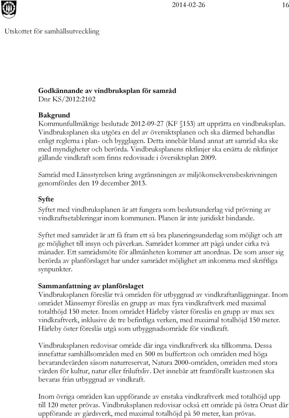 Vindbruksplanens riktlinjer ska ersätta de riktlinjer gällande vindkraft som finns redovisade i översiktsplan 2009.