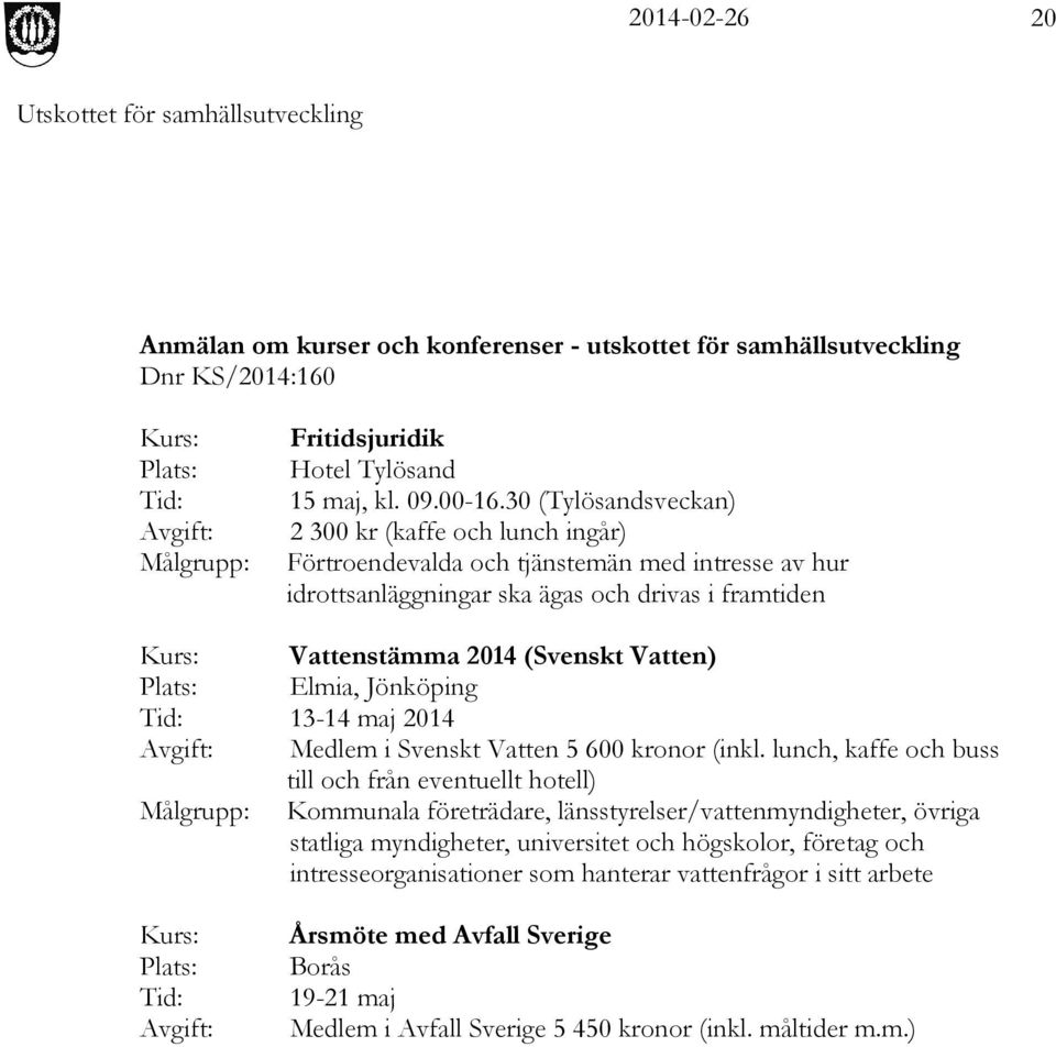 (Svenskt Vatten) Plats: Elmia, Jönköping Tid: 13-14 maj 2014 Avgift: Medlem i Svenskt Vatten 5 600 kronor (inkl.