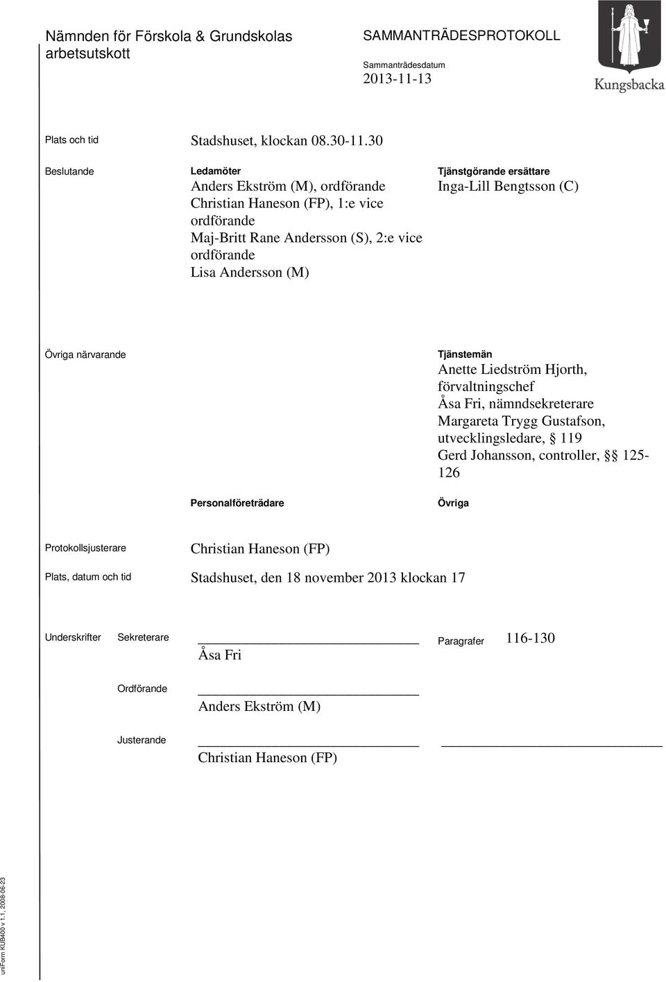 ersättare Inga-Lill Bengtsson (C) Övriga närvarande Personalföreträdare Tjänstemän Anette Liedström Hjorth, förvaltningschef Åsa Fri, nämndsekreterare Margareta Trygg Gustafson,