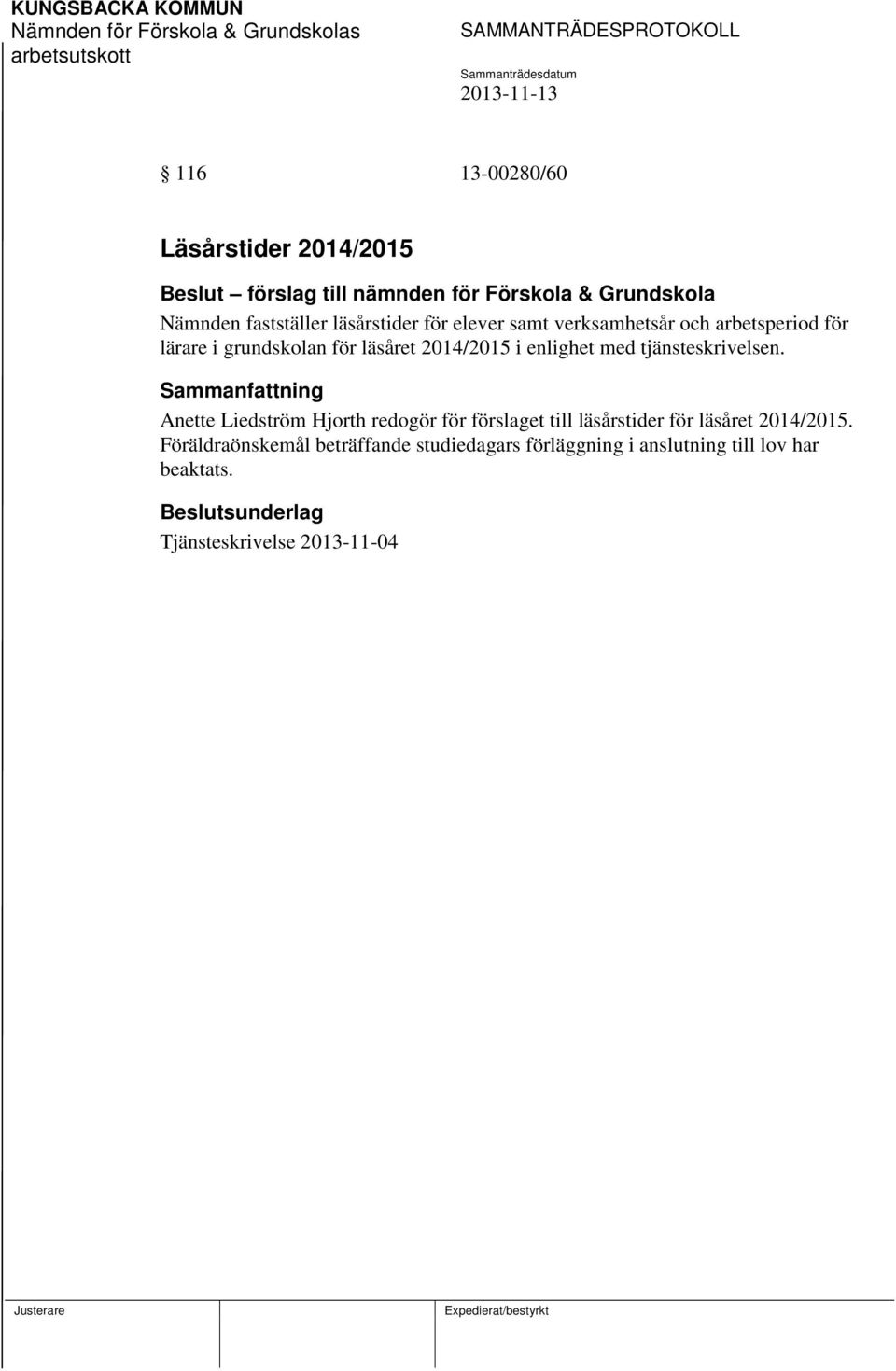 tjänsteskrivelsen. Sammanfattning Anette Liedström Hjorth redogör för förslaget till läsårstider för läsåret 2014/2015.