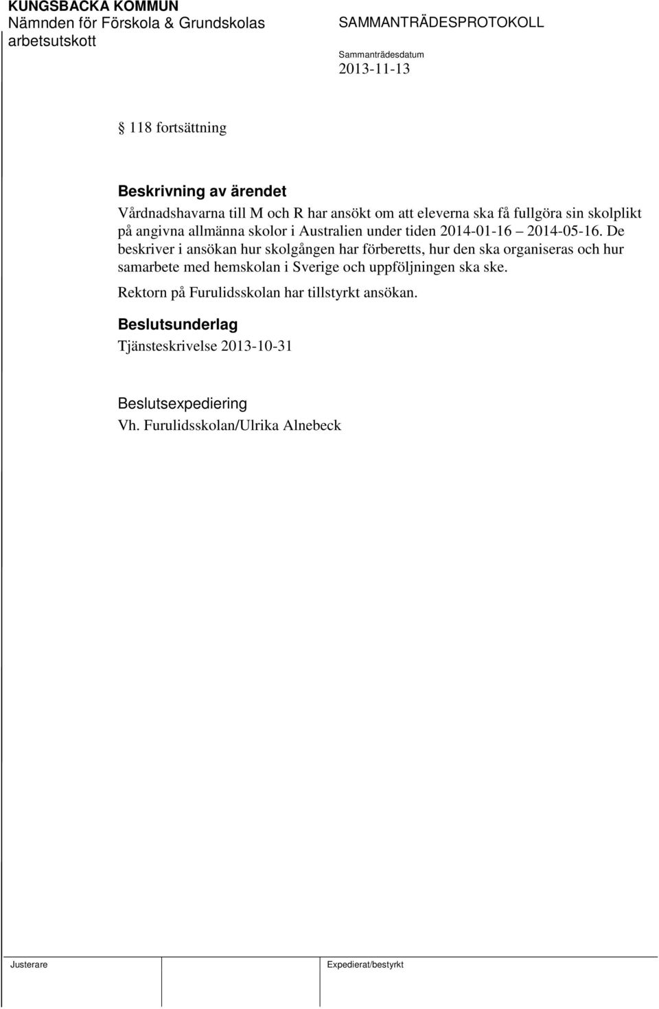 De beskriver i ansökan hur skolgången har förberetts, hur den ska organiseras och hur samarbete med hemskolan i Sverige och