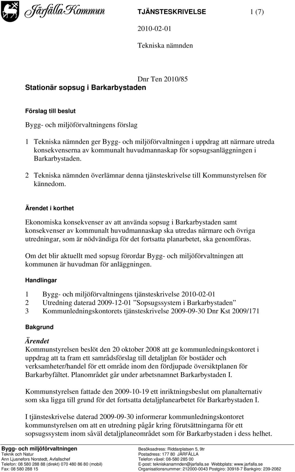 2 Tekniska nämnden överlämnar denna tjänsteskrivelse till Kommunstyrelsen för kännedom.