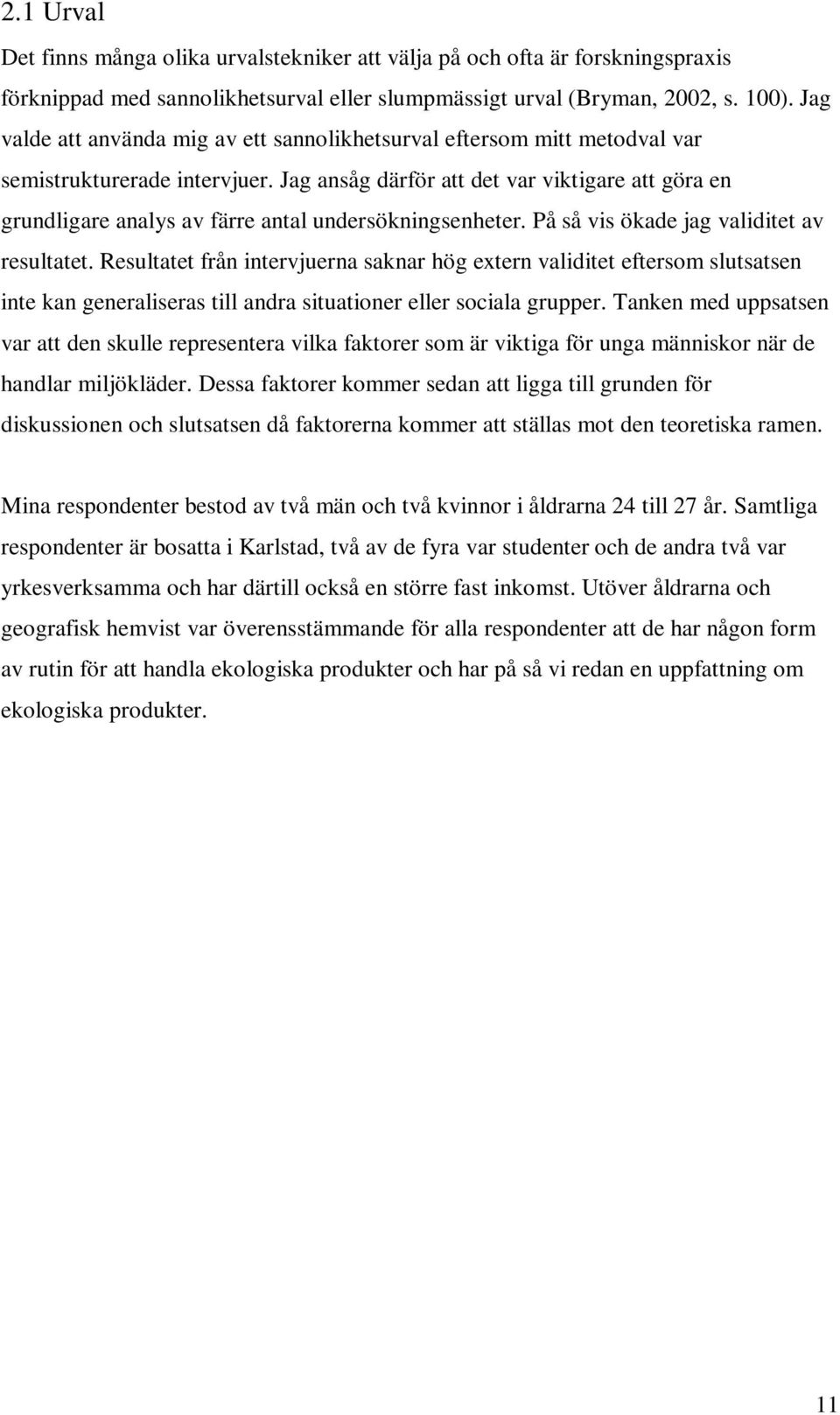 Jag ansåg därför att det var viktigare att göra en grundligare analys av färre antal undersökningsenheter. På så vis ökade jag validitet av resultatet.