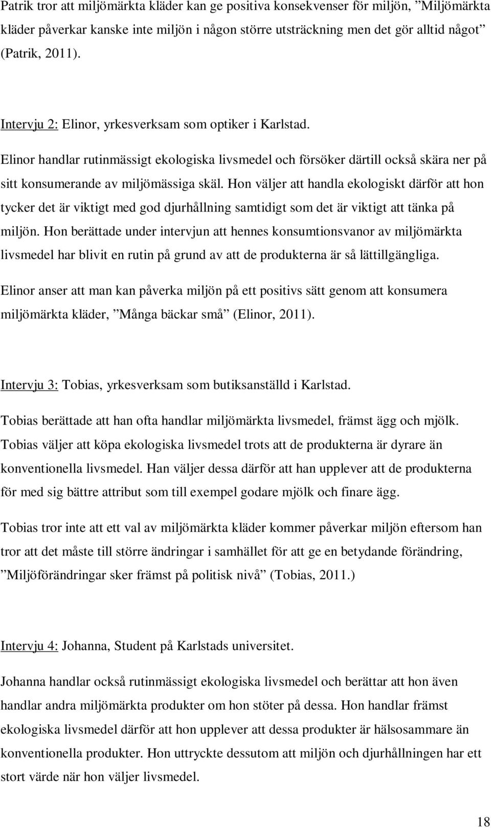 Hon väljer att handla ekologiskt därför att hon tycker det är viktigt med god djurhållning samtidigt som det är viktigt att tänka på miljön.