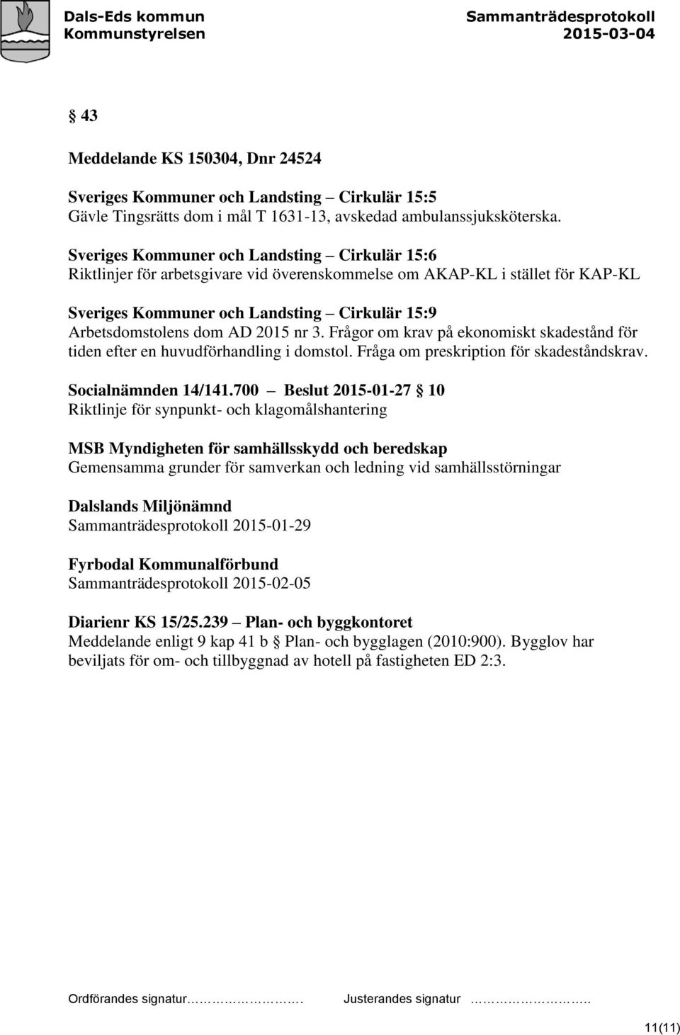 2015 nr 3. Frågor om krav på ekonomiskt skadestånd för tiden efter en huvudförhandling i domstol. Fråga om preskription för skadeståndskrav. Socialnämnden 14/141.