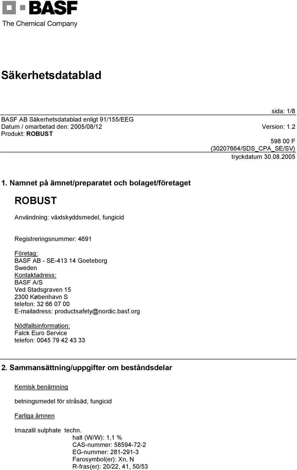 Sweden Kontaktadress: BASF A/S Ved Stadsgraven 15 2300 København S telefon: 32 66 07 00 E-mailadress: productsafety@nordic.basf.