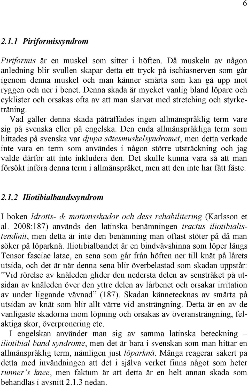 Denna skada är mycket vanlig bland löpare och cyklister och orsakas ofta av att man slarvat med stretching och styrketräning.
