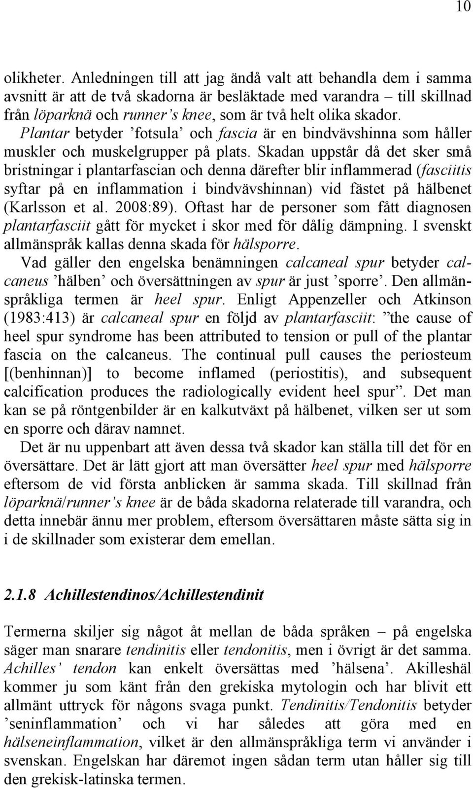 Plantar betyder fotsula och fascia är en bindvävshinna som håller muskler och muskelgrupper på plats.