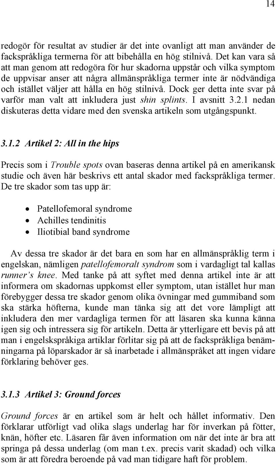 stilnivå. Dock ger detta inte svar på varför man valt att inkludera just shin splints. I avsnitt 3.2.1 
