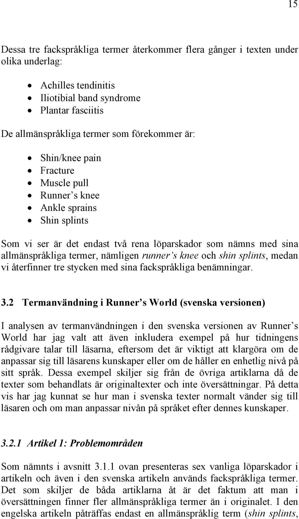 splints, medan vi återfinner tre stycken med sina fackspråkliga benämningar. 3.