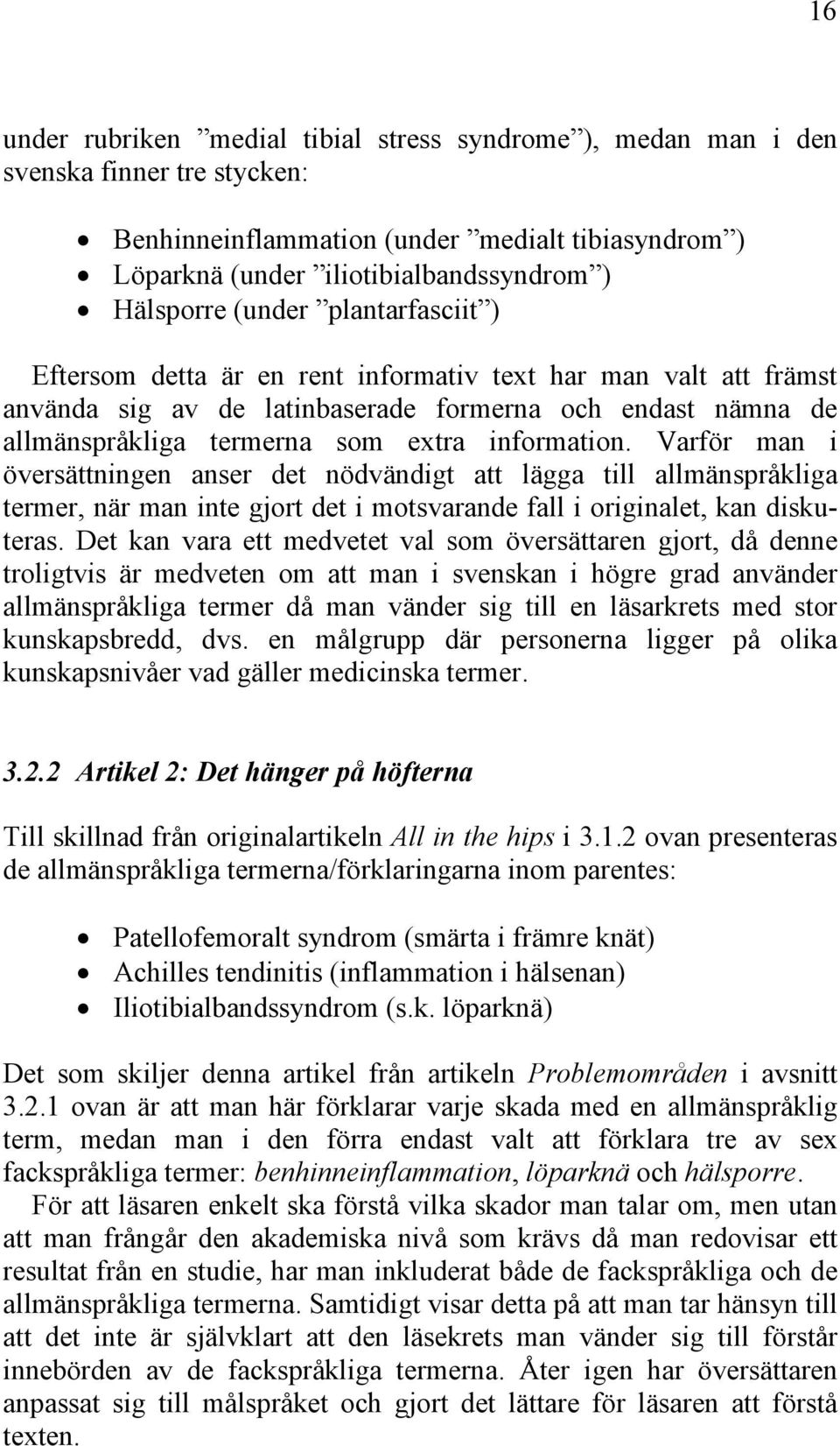 Varför man i översättningen anser det nödvändigt att lägga till allmänspråkliga termer, när man inte gjort det i motsvarande fall i originalet, kan diskuteras.